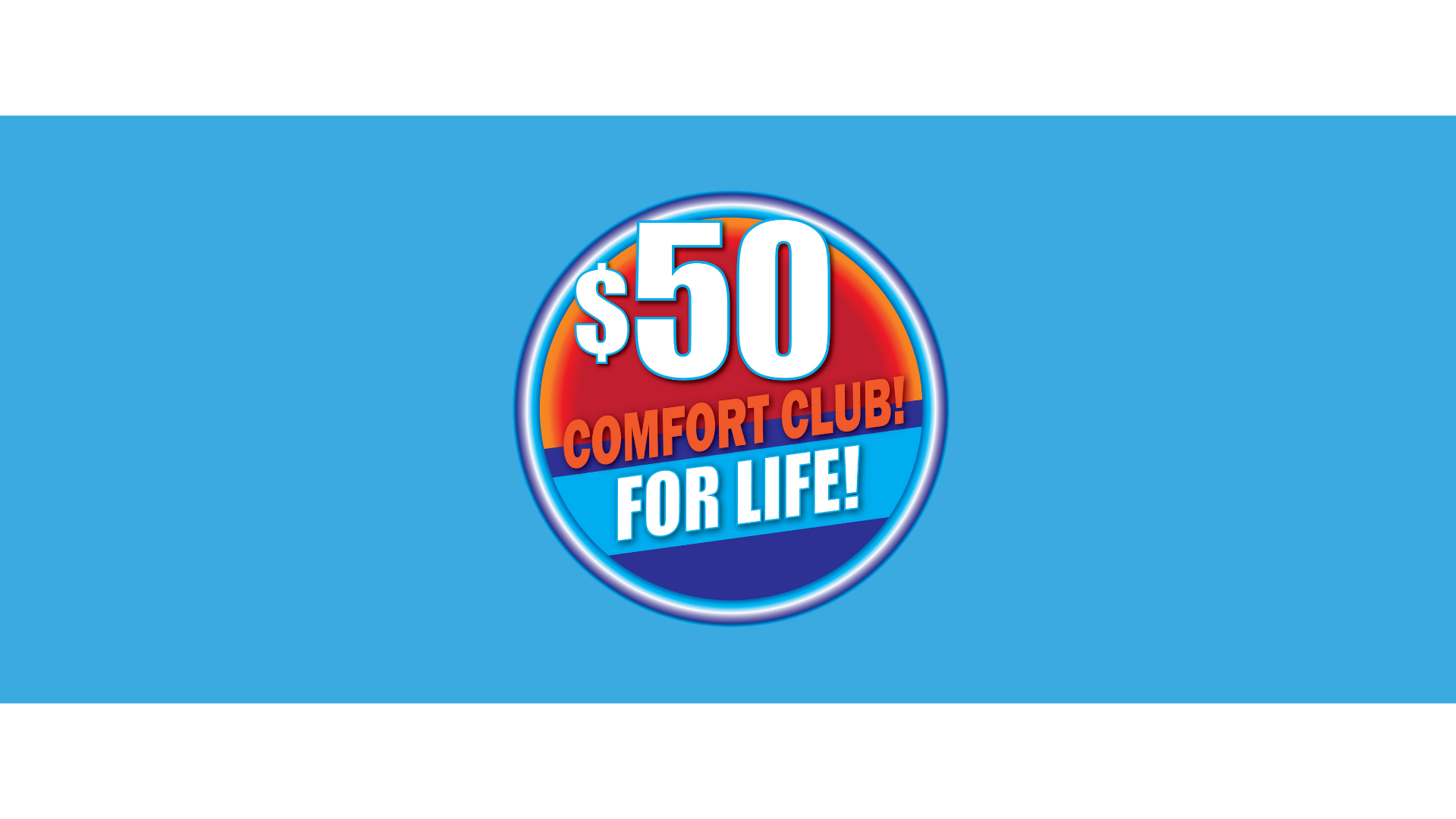 A round badge with a blue and red gradient reads "$50 Comfort Club! For Life!" on a solid blue background. A round badge with a blue and red gradient reads "$50 Comfort Club! For Life!" on a solid blue background.