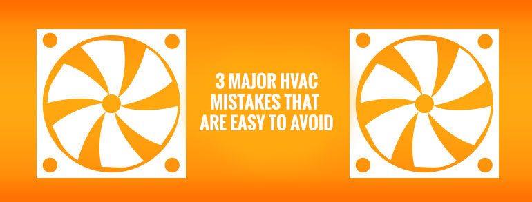 3 Major HVAC Mistakes