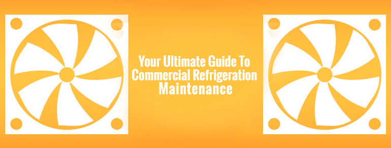 Your Ultimate Guide To Commercial Refrigeration Maintenance